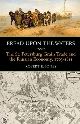 Pan sobre las aguas: El comercio de cereales en San Petersburgo y la economía rusa, 1703-1811 - Bread Upon the Waters: The St. Petersburg Grain Trade and the Russian Economy, 1703-1811