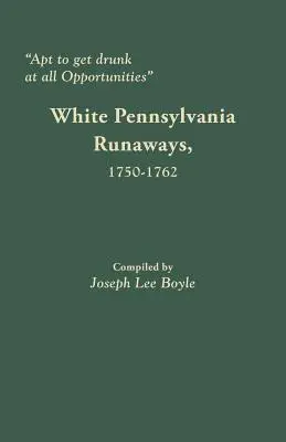 Aptos para emborracharse en cualquier ocasión: Fugitivos blancos de Pensilvania, 1750-1762 - Apt to Get Drunk at All Opportunities: White Pennsylvania Runaways, 1750-1762