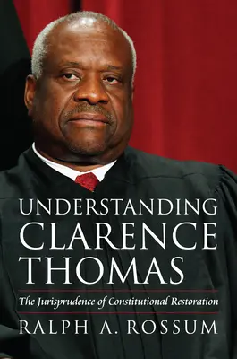 Comprender a Clarence Thomas: La jurisprudencia de la restauración constitucional - Understanding Clarence Thomas: The Jurisprudence of Constitutional Restoration