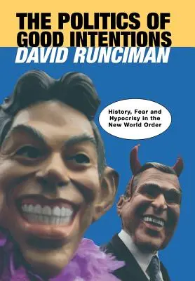 La política de las buenas intenciones: Historia, miedo e hipocresía en el nuevo orden mundial - The Politics of Good Intentions: History, Fear and Hypocrisy in the New World Order