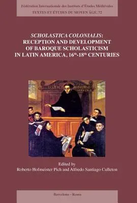 Scholastica Colonialis - Recepción y desarrollo de la escolástica barroca en América Latina, siglos XVI-XVIII - Scholastica Colonialis - Reception and Development of Baroque Scholasticism in Latin America, 16th-18th Centuries