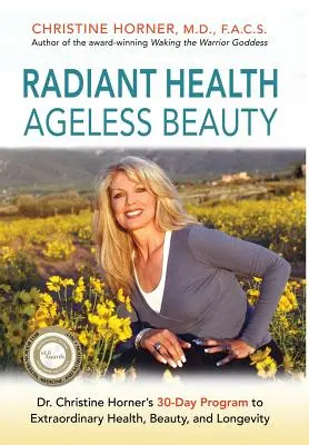 Salud radiante Belleza sin edad: El programa de 30 días de la Dra. Christine Horner para una salud, belleza y longevidad extraordinarias - Radiant Health Ageless Beauty: Dr. Christine Horner's 30-Day Program to Extraordinary Health, Beauty, and Longevity