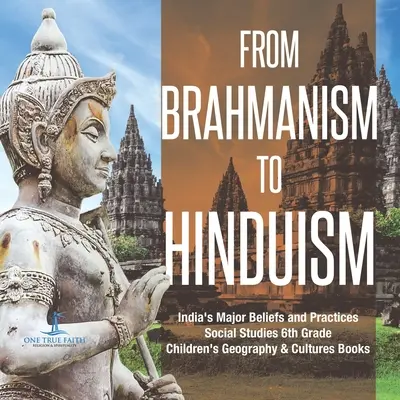 Del brahmanismo al hinduismo Principales creencias y prácticas de la India Estudios sociales 6º grado Geografía y culturas infantil Libros - From Brahmanism to Hinduism India's Major Beliefs and Practices Social Studies 6th Grade Children's Geography & Cultures Books