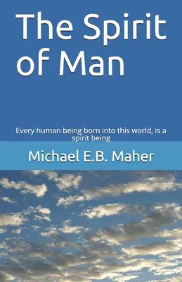 El Espíritu del Hombre: Cada ser humano nacido en este mundo, es un ser espiritual - The Spirit of Man: Every human being born into this world, is a spirit being