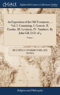 Exposición del Antiguo Testamento, ... Vol. I. Contiene, I. Génesis. II. Éxodo. III. Levítico. IV. Números. Por John Gill, D.D. de 4; Volumen 1 - An Exposition of the Old Testament, ... Vol. I. Containing, I. Genesis. II. Exodus. III. Leviticus. IV. Numbers. By John Gill, D.D. of 4; Volume 1