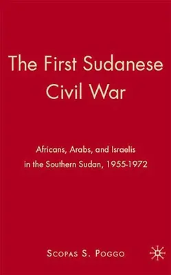 La primera guerra civil sudanesa: africanos, árabes e israelíes en el sur de Sudán, 1955-1972 - The First Sudanese Civil War: Africans, Arabs, and Israelis in the Southern Sudan, 1955-1972