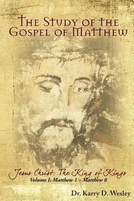 Estudio del Evangelio de Mateo: Jesucristo: El Rey de Reyes Vol. 1 - The Study of the Gospel of Matthew: Jesus Christ: The King of Kings Vol. 1
