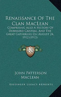 El renacimiento del clan MacLean: Historia de Dubhaird Caisteal y de la gran reunión del 24 de agosto de 1912 - Renaissance Of The Clan MacLean: Comprising Also A History Of Dubhaird Caisteal, And The Great Gathering On August 24, 1912