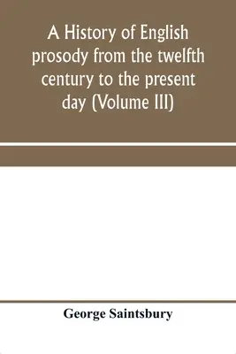 Historia de la prosodia inglesa desde el siglo XII hasta nuestros días (Volumen III) - A history of English prosody from the twelfth century to the present day (Volume III)