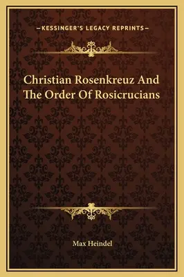 Christian Rosenkreuz y la Orden de los Rosacruces - Christian Rosenkreuz And The Order Of Rosicrucians