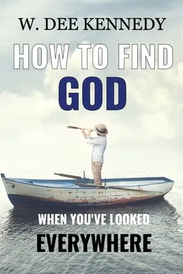 Cómo encontrar a Dios cuando lo has buscado por todas partes: Conectar con Dios, Permanecer en Dios, Caminar con Dios - How to Find God When You've Looked Everywhere: Connecting with God, Abiding in God, Walking with God