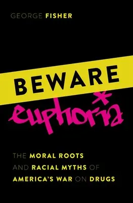 Cuidado con la euforia: Las raíces morales y los mitos raciales de la guerra de Estados Unidos contra las drogas - Beware Euphoria: The Moral Roots and Racial Myths of America's War on Drugs