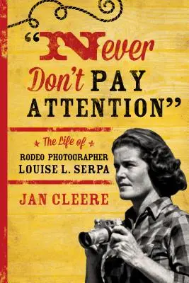 Nunca prestes atención: La vida de la fotógrafa de rodeo Louise L. Serpa - Never Don't Pay Attention: The Life of Rodeo Photographer Louise L. Serpa