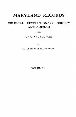 Maryland Records: Colonial, Revolutionary, County and Church from Original Sources. in Two Volumes. Volumen I - Maryland Records: Colonial, Revolutionary, County and Church from Original Sources. in Two Volumes. Volume I