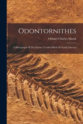 Odontornithes: Monografía de las aves dentadas extinguidas de América del Norte - Odontornithes: A Monograph Of The Extinct Toothed Birds Of North America