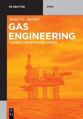 Gas Engineering: Vol. 3: Usos y efectos del gas - Gas Engineering: Vol. 3: Uses of Gas and Effects