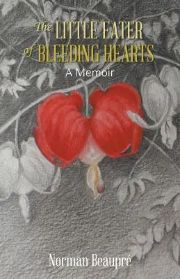 El pequeño devorador de corazones sangrantes: Memorias - The Little Eater of Bleeding Hearts: A Memoir