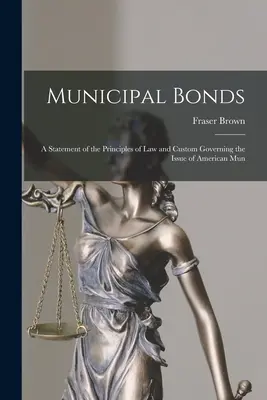 Bonos municipales: Exposición de los principios jurídicos y consuetudinarios que rigen la emisión de mun - Municipal Bonds: A Statement of the Principles of Law and Custom Governing the Issue of American Mun