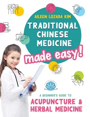 La medicina tradicional china al alcance de todos: Guía de acupuntura y fitoterapia para principiantes - Traditional Chinese Medicine Made Easy!: A Beginner's Guide to Acupuncture and Herbal Medicine