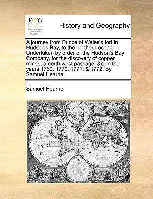 Viaje desde el Fuerte del Príncipe de Gales, en la Bahía de Hudson, hasta el Océano del Norte. Emprendido por orden de la Compañía de la Bahía de Hudson, para el descubrimiento de Co - A Journey from Prince of Wales's Fort in Hudson's Bay, to the Northern Ocean. Undertaken by Order of the Hudson's Bay Company, for the Discovery of Co