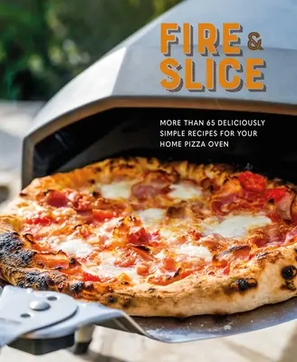 Fire and Slice: Recetas deliciosamente sencillas para su horno de pizza casero - Fire and Slice: Deliciously Simple Recipes for Your Home Pizza Oven