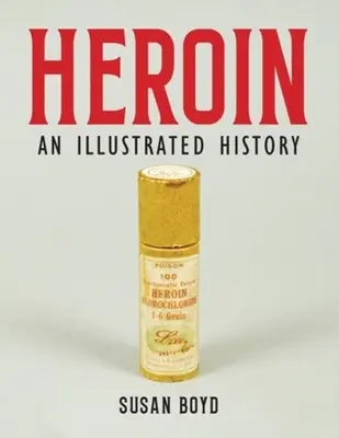 Heroína: Una historia ilustrada - Heroin: An Illustrated History