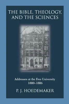 La Biblia, la teología y las ciencias: Discursos en la Universidad Libre 1880-1886 - The Bible, Theology, and the Sciences: Addresses at the Free University 1880-1886