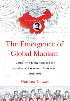 El surgimiento del maoísmo global: El evangelismo rojo chino y el movimiento comunista camboyano, 1949-1979 - The Emergence of Global Maoism: China's Red Evangelism and the Cambodian Communist Movement, 1949-1979