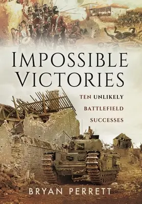 Impossible Victories: Diez éxitos improbables en el campo de batalla - Impossible Victories: Ten Unlikely Battlefield Successes