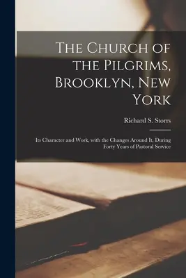 La Iglesia de los Peregrinos, Brooklyn, Nueva York: Its Character and Work, With the Changes Around It, During Forty Years of Pastoral Service - The Church of the Pilgrims, Brooklyn, New York: Its Character and Work, With the Changes Around It, During Forty Years of Pastoral Service