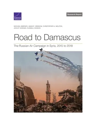Road to Damascus: La campaña aérea rusa en Siria, 2015 a 2018 - Road to Damascus: The Russian Air Campaign in Syria, 2015 to 2018