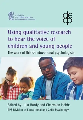Utilizar la investigación cualitativa para escuchar la voz de los niños y los jóvenes: El trabajo de los psicólogos educativos británicos - Using qualitative research to hear the voice of children and young people: The work of British educational psychologists