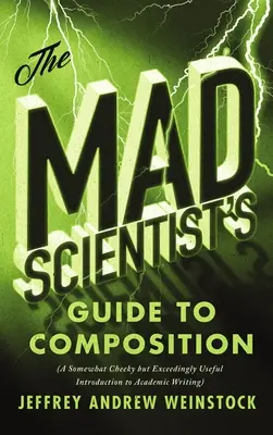 Guía del científico loco para la composición: Una introducción algo descarada pero sumamente útil a la escritura académica - The Mad Scientist's Guide to Composition: A Somewhat Cheeky But Exceedingly Useful Introduction to Academic Writing