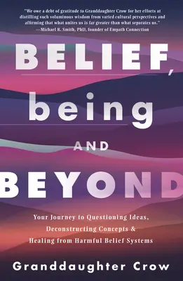 Creer, ser y más allá: Su viaje hacia el cuestionamiento de ideas, la deconstrucción de conceptos y la curación de sistemas de creencias perjudiciales - Belief, Being, and Beyond: Your Journey to Questioning Ideas, Deconstructing Concepts & Healing from Harmful Belief Systems