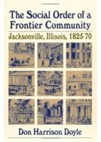 El orden social de una comunidad fronteriza: Jacksonville, Illinois, 1825-70 - The Social Order of a Frontier Community: Jacksonville, Illinois, 1825-70