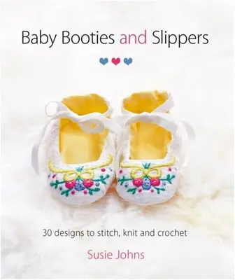 Patucos y zapatillas de bebé: 30 diseños para coser, tejer y hacer ganchillo - Baby Booties and Slippers: 30 Designs to Stitch, Knit and Crochet