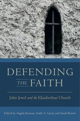 Defender la fe: John Jewel y la Iglesia isabelina - Defending the Faith: John Jewel and the Elizabethan Church