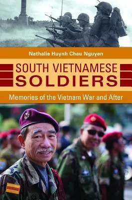 Soldados de Vietnam del Sur: Recuerdos de la guerra de Vietnam y después - South Vietnamese Soldiers: Memories of the Vietnam War and After