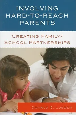 Involucrar a los padres difíciles de alcanzar: Crear asociaciones entre la familia y la escuela - Involving Hard-to-Reach Parents: Creating Family/School Partnerships