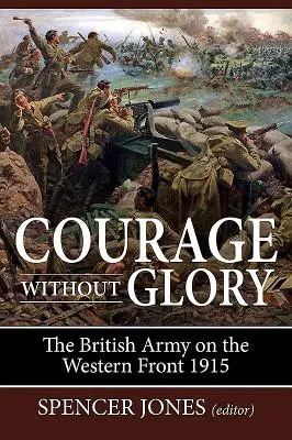 Coraje sin gloria: El Ejército Británico en el Frente Occidental 1915 - Courage Without Glory: The British Army on the Western Front 1915