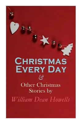 Christmas Every Day & Other Christmas Stories de William Dean Howells: Christmas Specials Series - Christmas Every Day & Other Christmas Stories by William Dean Howells: Christmas Specials Series