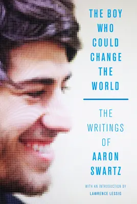 El niño que pudo cambiar el mundo: Los escritos de Aaron Swartz - The Boy Who Could Change the World: The Writings of Aaron Swartz