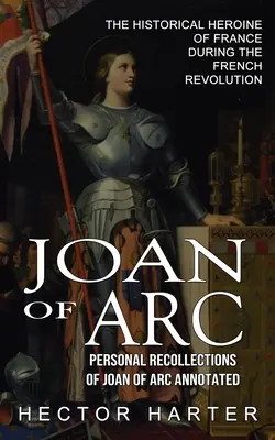 Juana de Arco: Recuerdos personales de Juana de Arco anotados (La heroína histórica de Francia durante la Revolución Francesa) - Joan of Arc: Personal Recollections of Joan of Arc Annotated (The Historical Heroine of France During the French Revolution)