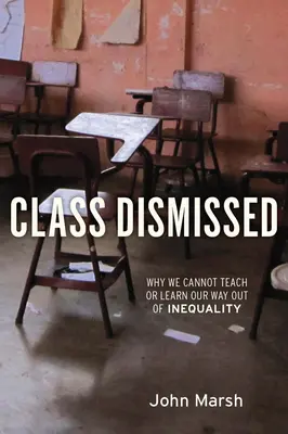 Clase rechazada: Por qué no podemos enseñar ni aprender a salir de la desigualdad - Class Dismissed: Why We Cannot Teach or Learn Our Way Out of Inequality