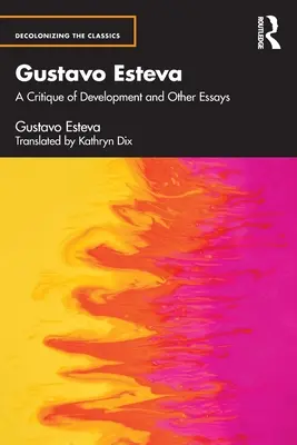 Gustavo Esteva Crítica del desarrollo y otros ensayos - Gustavo Esteva: A Critique of Development and other essays