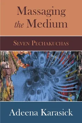 Masajeando el medio: Siete Pechakuchas - Massaging the Medium: Seven Pechakuchas