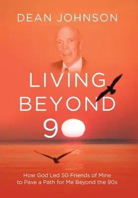 Vivir más allá de los 90: Cómo Dios llevó a 50 amigos míos a allanarme el camino más allá de los 90 - Living Beyond 90: How God Led 50 Friends of Mine to Pave a Path for Me Beyond the 90s