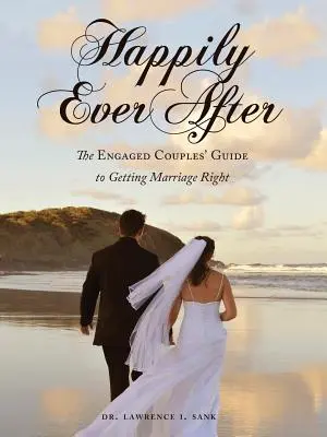 Felices para siempre: La guía de los novios para casarse bien - Happily Ever After: The Engaged Couples' Guide to Getting Marriage Right