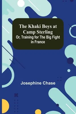 The Khaki Boys at Camp Sterling; Or, Training for the Big Fight in France (Los chicos caqui en el campamento Sterling; o el entrenamiento para el gran combate en Francia) - The Khaki Boys at Camp Sterling; Or, Training for the Big Fight in France