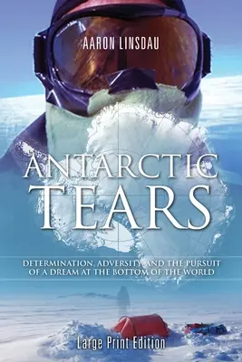 Antarctic Tears (LARGE PRINT): Determinación, Adversidad y la Persecución de un Sueño en el Fin del Mundo - Antarctic Tears (LARGE PRINT): Determination, Adversity, and the Pursuit of a Dream at the Bottom of the World